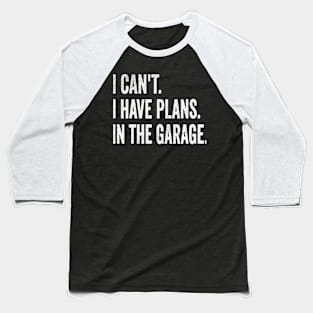 I cant i have plans in garage Baseball T-Shirt